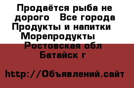 Продаётся рыба не дорого - Все города Продукты и напитки » Морепродукты   . Ростовская обл.,Батайск г.